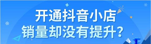 剛開(kāi)的抖音小店怎么提升銷量？